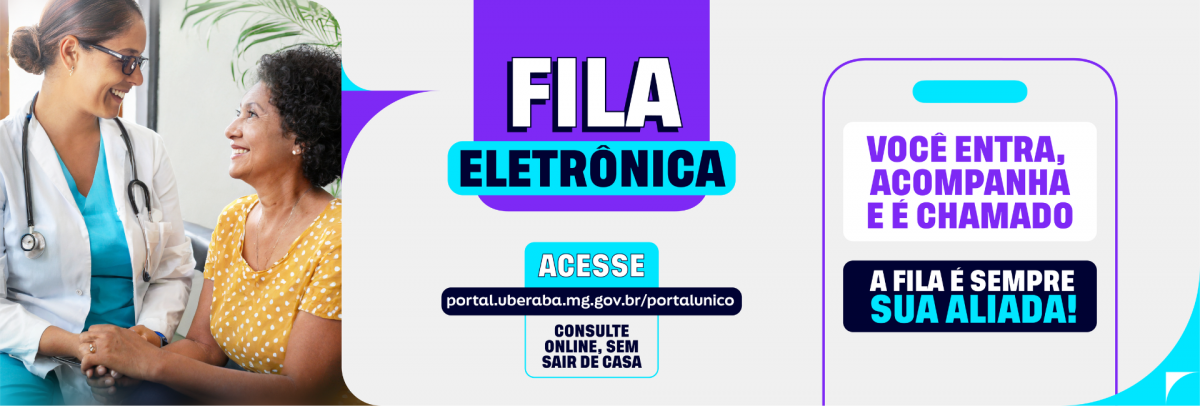 #ParaTodosVerem: Arte gráfica com três blocos informativos. À esquerda, uma médica de jaleco e estetoscópio sorri para uma mulher de blusa amarela com bolinhas brancas, ambas sentadas e de mãos dadas. Ao centro, sobre fundo roxo e cinza, está escrito “Fila Eletrônica” com destaque para o link portal.uberaba.mg.gov.br/portalunico e o texto “Consulte online, sem sair de casa”. À direita, dentro da ilustração de um celular, lê-se “Você entra, acompanha e é chamado” e “A fila é sempre sua aliada!” em letras grandes e coloridas.